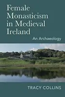 Das weibliche Mönchtum im mittelalterlichen Irland: Eine Archäologie - Female Monasticism in Medieval Ireland: An Archaeology