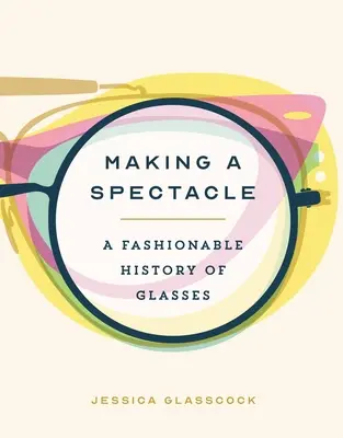 Ein Spektakel machen: Eine modische Geschichte der Gläser - Making a Spectacle: A Fashionable History of Glasses