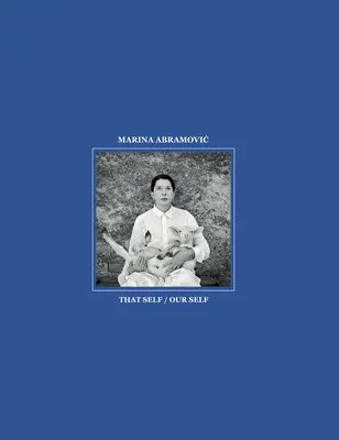 Marina Abramovic: Dieses Selbst / Unser Selbst - Marina Abramovic: That Self / Our Self