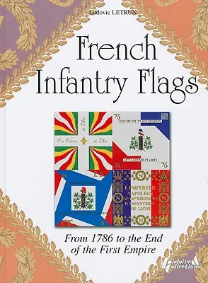 Französische Infanterie-Flaggen: Von 1786 bis zum Ende des Ersten Kaiserreichs - French Infantry Flags: From 1786 to the End of the First Empire