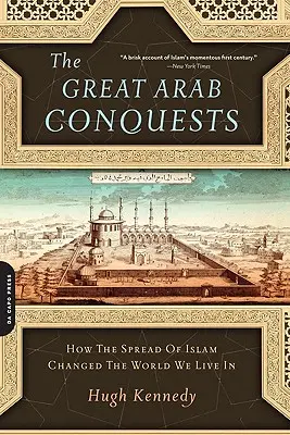 Die großen arabischen Eroberungen: Wie die Ausbreitung des Islams die Welt, in der wir leben, veränderte - The Great Arab Conquests: How the Spread of Islam Changed the World We Live in