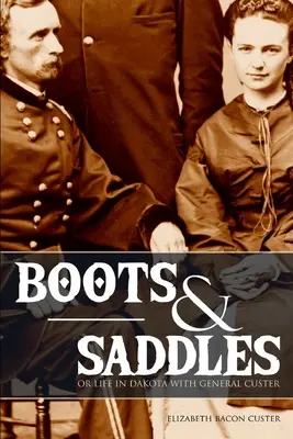 Stiefel und Sättel: Oder das Leben in Dakota mit General Custer (Erweitert, mit Anmerkungen) - Boots and Saddles: Or Life in Dakota with General Custer (Expanded, Annotated)