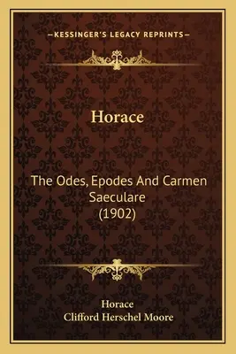 Horaz: Die Oden, Epoden und das Carmen Saeculare (1902) - Horace: The Odes, Epodes And Carmen Saeculare (1902)