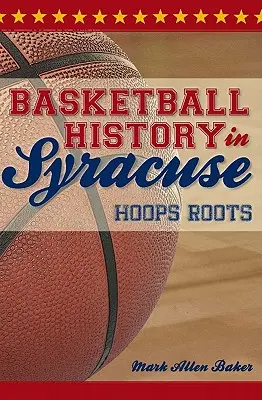 Basketball-Geschichte in Syracuse: Hoops Roots - Basketball History in Syracuse: Hoops Roots