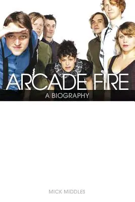 Arcade Fire: Eine Biographie - Arcade Fire: A Biography