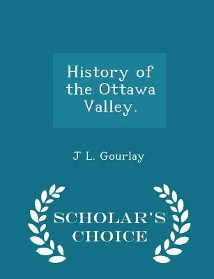 Geschichte des Ottawa-Tals. - Scholar's Choice Edition - History of the Ottawa Valley. - Scholar's Choice Edition