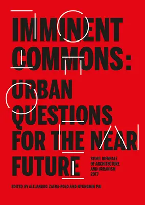 Imminent Commons: Urbane Fragen für die nahe Zukunft: Seouler Biennale für Architektur und Städtebau 2017 - Imminent Commons: Urban Questions for the Near Future: Seoul Biennale of Architecture and Urbanism 2017