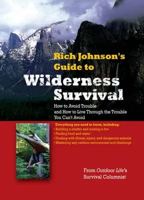 Rich Johnsons Leitfaden für das Überleben in der Wildnis: Wie man Probleme vermeidet und wie man die Probleme überlebt, die man nicht vermeiden kann - Rich Johnson's Guide to Wilderness Survival: How to Avoid Trouble and How to Live Through the Trouble You Can't Avoid