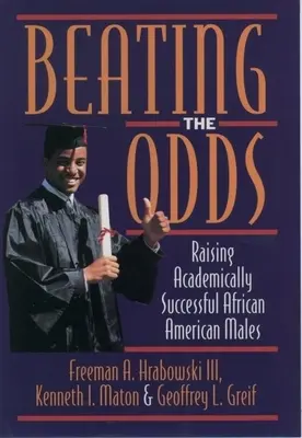 Beating the Odds: Akademisch erfolgreiche afroamerikanische Männer erziehen - Beating the Odds: Raising Academically Successful African American Males