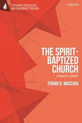 Die vom Geist getaufte Kirche: Eine dogmatische Untersuchung - The Spirit-Baptized Church: A Dogmatic Inquiry