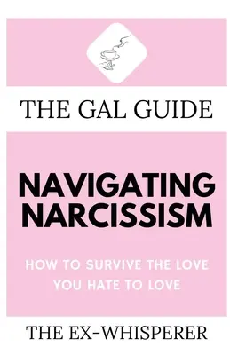 The Gal Guide to Navigating Narcissism: Wie man die Liebe überlebt, die man hasst zu lieben - The Gal Guide to Navigating Narcissism: How to Survive the Love You Hate to Love