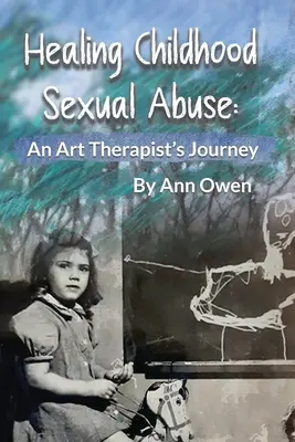 Heilung von sexuellem Missbrauch in der Kindheit: Die Reise einer Kunsttherapeutin - Healing Childhood Sexual Abuse: An Art Therapist's Journey