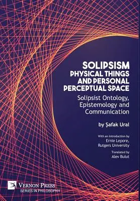 Solipsismus, physische Dinge und persönlicher Wahrnehmungsraum: Solipsistische Ontologie, Erkenntnistheorie und Kommunikation - Solipsism, Physical Things and Personal Perceptual Space: Solipsist Ontology, Epistemology and Communication