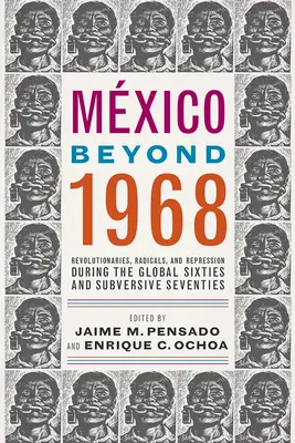 Mexiko jenseits von 1968: Revolutionäre, Radikale und Repression in den globalen Sechzigern und subversiven Siebzigern - Mxico Beyond 1968: Revolutionaries, Radicals, and Repression During the Global Sixties and Subversive Seventies