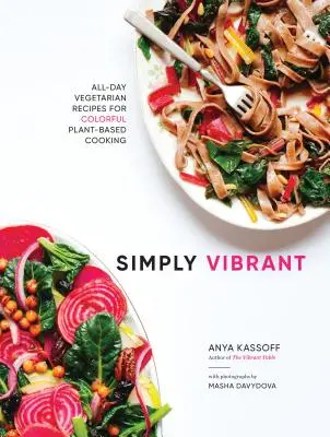 Einfach vibrierend: Vegetarische Ganztagsrezepte für eine farbenfrohe Pflanzenküche - Simply Vibrant: All-Day Vegetarian Recipes for Colorful Plant-Based Cooking