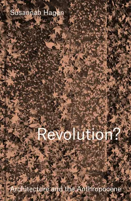 Revolution? Architektur und das Anthropozän - Revolution? Architecture and the Anthropocene