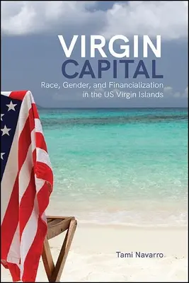 Jungfräuliches Kapital: Ethnie, Geschlecht und Finanzialisierung auf den US-Jungferninseln - Virgin Capital: Race, Gender, and Financialization in the Us Virgin Islands