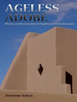 Das zeitlose Adobe: Geschichte und Konservierung in der Architektur des Südwestens - Ageless Adobe: History and Preservation in Southwestern Architecture
