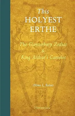 Das Heiligste Erthe: Der Tierkreis von Glastonbury und König Artus' Camelot - This Holyest Erthe: The Glastonbury Zodiac and King Arthur's Camelot