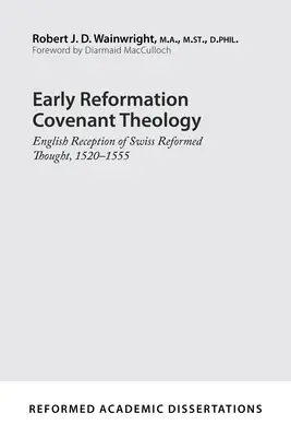 Frühe reformatorische Bundestheologie: Die englische Rezeption des schweizerischen reformierten Denkens, 1520-1555 - Early Reformation Covenant Theology: English Reception of Swiss Reformed Thought, 1520-1555