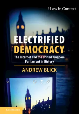 Elektrifizierte Demokratie: Das Internet und das Parlament des Vereinigten Königreichs in der Geschichte - Electrified Democracy: The Internet and the United Kingdom Parliament in History