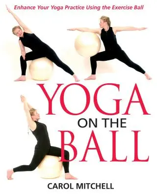 Yoga on the Ball: Verbessern Sie Ihre Yoga-Praxis mit dem Übungsball - Yoga on the Ball: Enhance Your Yoga Practice Using the Exercise Ball