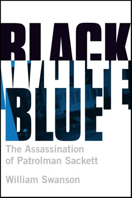 Schwarz-Weiß-Blau: Die Ermordung des Streifenpolizisten James Sackett - Black White Blue: The Assassination of Patrolman James Sackett