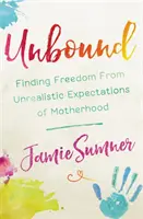 Ungebunden: Freiheit von unrealistischen Erwartungen an die Mutterschaft - Unbound: Finding Freedom from Unrealistic Expectations of Motherhood