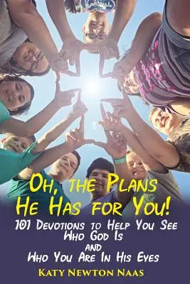 Oh, the Plans He Has for You: 101 Andachten, die Ihnen helfen zu erkennen, wer Gott ist und wer Sie in seinen Augen sind - Oh, the Plans He Has for You!: 101 Devotions to Help You See Who God Is and Who You Are in His Eyes