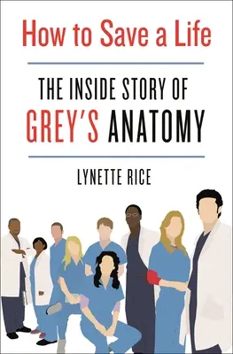 Wie man ein Leben rettet: Die Innengeschichte von Grey's Anatomy - How to Save a Life: The Inside Story of Grey's Anatomy