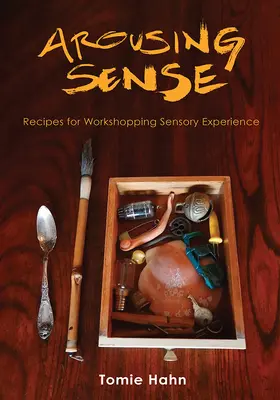 Sinne wecken: Rezepte für die Verarbeitung von sensorischen Erfahrungen - Arousing Sense: Recipes for Workshopping Sensory Experience