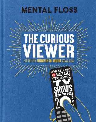 Mental Floss - Der neugierige Zuschauer: Eine Zusammenstellung von Streaming-TV-Sendungen der letzten zwanzig Jahre, die sich zum Saufen eignen - Mental Floss the Curious Viewer: A Miscellany of Bingeable Streaming TV Shows from the Past Twenty Years