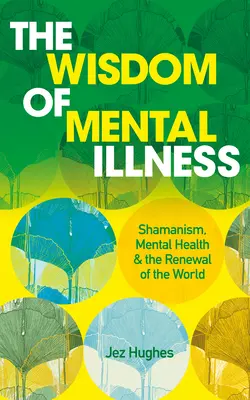 Die Weisheit der Geisteskrankheit: Schamanismus, psychische Gesundheit und die Erneuerung der Welt - The Wisdom of Mental Illness: Shamanism, Mental Health & the Renewal of the World