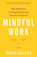 Achtsame Arbeit - Wie Meditation die Geschäftswelt von innen heraus verändert - Mindful Work - How Meditation is Changing Business from the Inside Out