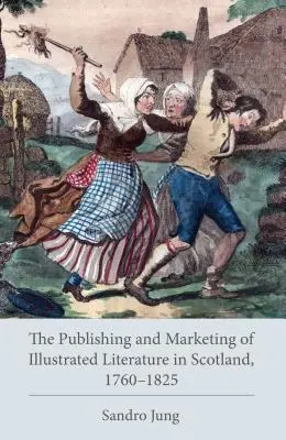 Die Veröffentlichung und Vermarktung von illustrierter Literatur in Schottland, 1760-1825 - The Publishing and Marketing of Illustrated Literature in Scotland, 1760-1825