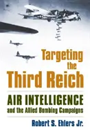 Targeting the Third Reich: Der Luftnachrichtendienst und die Bombenangriffe der Alliierten - Targeting the Third Reich: Air Intelligence and the Allied Bombing Campaigns