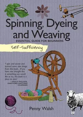 Selbstgenügsamkeit: Spinnen, Färben und Weben: Unverzichtbarer Leitfaden für Anfänger - Self-Sufficiency: Spinning, Dyeing and Weaving: Essential Guide for Beginners