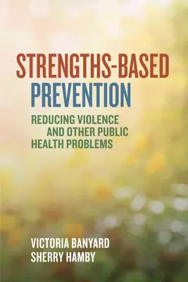 Stärkenbasierte Prävention: Verringerung von Gewalt und anderen Problemen der öffentlichen Gesundheit - Strengths-Based Prevention: Reducing Violence and Other Public Health Problems