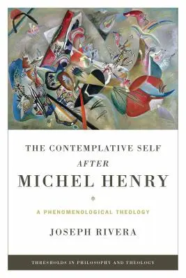 Das kontemplative Selbst nach Michel Henry: Eine phänomenologische Theologie - The Contemplative Self After Michel Henry: A Phenomenological Theology