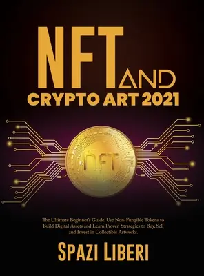 NFT und Krypto Art 2021: The Ultimate Beginner's Guide. Verwenden Sie nicht-fungible Token, um digitale Vermögenswerte aufzubauen und lernen Sie bewährte Strategien zu kaufen, Sel - NFT and Crypto Art 2021: The Ultimate Beginner's Guide. Use Non-Fungible Tokens to Build Digital Assets and Learn Proven Strategies to Buy, Sel