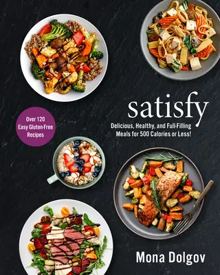 Sättigen: Leckere, gesunde und sättigende Mahlzeiten für 500 Kalorien oder weniger! - Satisfy: Delicious, Healthy, and Full-Filling Meals for 500 Calories or Less!