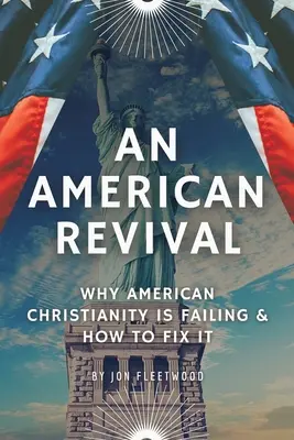 Eine amerikanische Erweckung: Warum das amerikanische Christentum scheitert und wie man es ändern kann - An American Revival: Why American Christianity Is Failing & How to Fix It