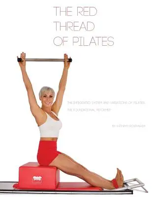 Der rote Faden von Pilates - Das integrierte System und die Variationen von Pilates: Der GRÜNDENDE REFORMER: Der GRÜNDENDE REFORMER - The Red Thread of Pilates- The Integrated System and Variations of Pilates: The FOUNDATIONAL REFORMER: The FOUNDATIONAL REFORMER