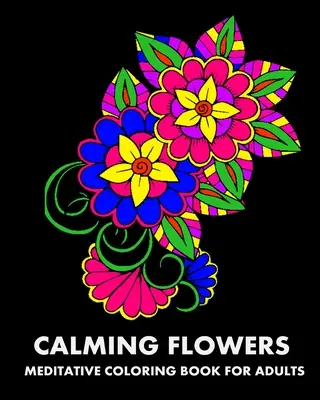 Beruhigende Blumen: Meditatives Malbuch für Erwachsene - Calming Flowers: Meditative Coloring Book For Adults