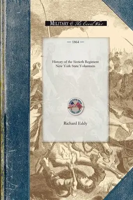 Geschichte des Sechzigsten Regiments New Yor: Vom Beginn seiner Organisation im Juli 1861 bis zu seinem öffentlichen Empfang in Ogdensburgh als Veteran - History of the Sixtieth Regiment New Yor: From the Commencement of Its Organization in July, 1861, to Its Public Reception at Ogdensburgh as a Veteran