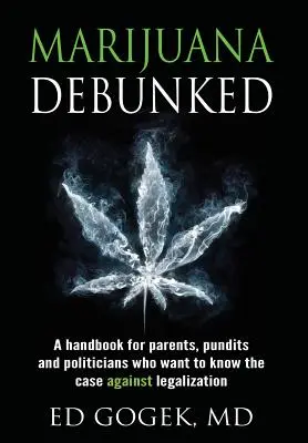 Marihuana entlarvt: Ein Handbuch für Eltern, Experten und Politiker, die wissen wollen, was gegen eine Legalisierung spricht [Hardcover] - Marijuana Debunked: A Handbook for Parents, Pundits and Politicians Who Want to Know the Case Against Legalization [hardcover]