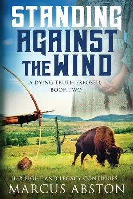 Standing Against The Wind (Eine sterbende Wahrheit, Buch Zwei) - Standing Against The Wind (A Dying Truth Exposed, Book Two)