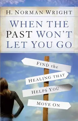 Wenn die Vergangenheit Sie nicht loslässt: Finden Sie die Heilung, die Ihnen hilft, weiterzugehen - When the Past Won't Let You Go: Find the Healing That Helps You Move on