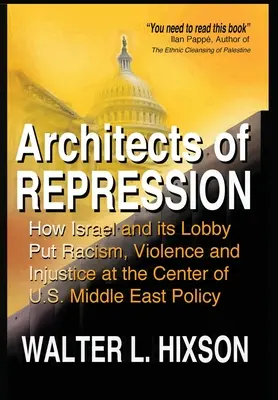 Architekten der Unterdrückung: Wie Israel und seine Lobby Rassismus, Gewalt und Ungerechtigkeit in den Mittelpunkt der US-Nahostpolitik gestellt haben - Architects of Repression: How Israel and Its Lobby Put Racism, Violence and Injustice at the Center of US Middle East Policy