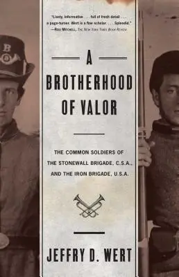 Eine Bruderschaft der Tapferkeit: Die einfachen Soldaten der Stonewall Brigade C S A und der Iron Brigade U S A - A Brotherhood of Valor: The Common Soldiers of the Stonewall Brigade C S A and the Iron Brigade U S A